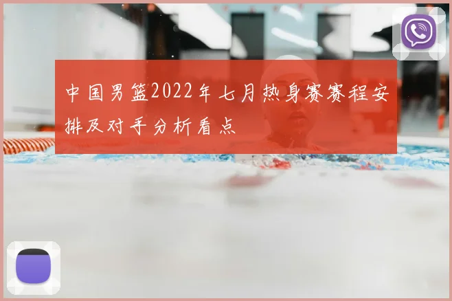 中国男篮2022年七月热身赛赛程安排及对手分析看点