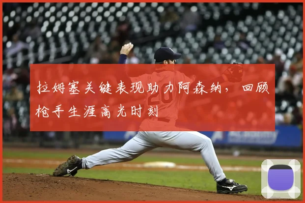 拉姆塞关键表现助力阿森纳,回顾枪手生涯高光时刻