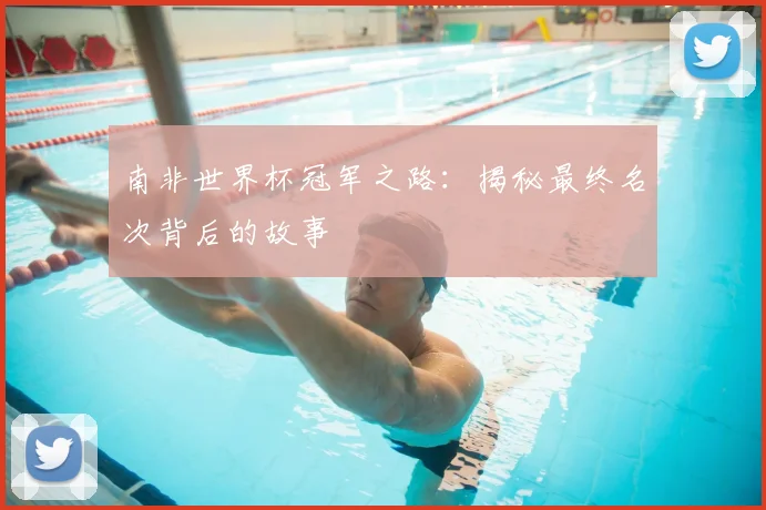 南非世界杯冠军之路:揭秘最终名次背后的故事