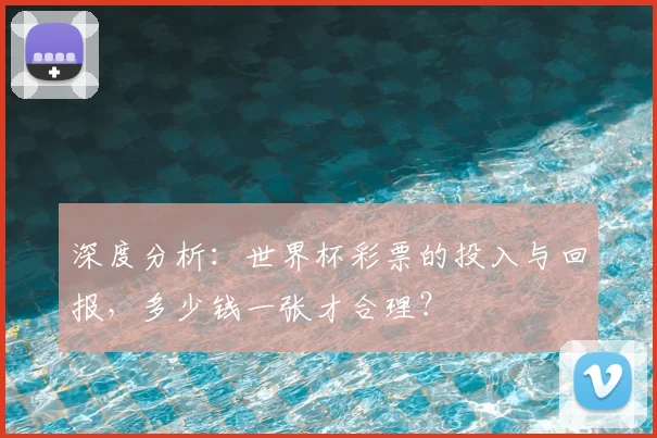 深度分析:世界杯彩票的投入与回报,多少钱一张才合理?